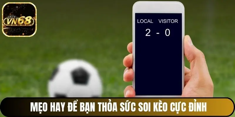 Mẹo hay để bạn thỏa sức soi kèo cực đỉnh