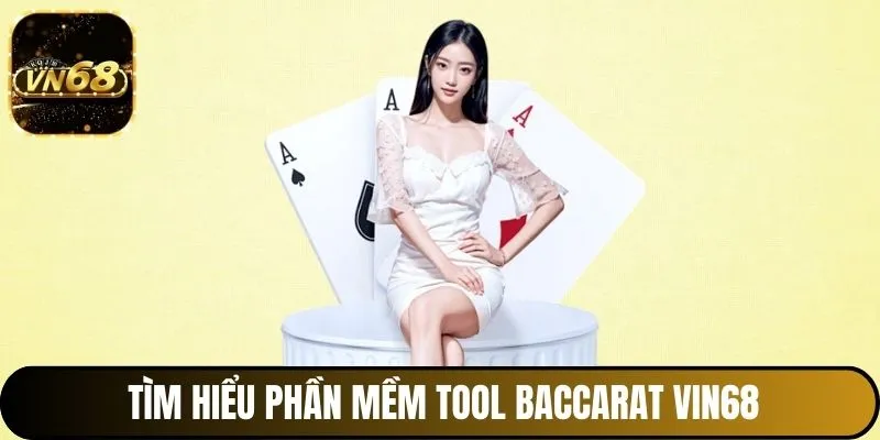 Tìm hiểu phần mềm Tool Baccarat Vin68